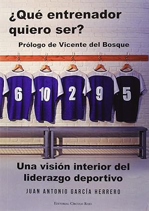 ¿Qué entrenador quiero ser?: Una visión interior del liderazgo deportivo - Juan Antonio García Herrero